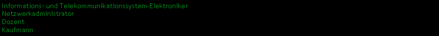 Textfeld: Informations und Telekommunikationssystem-ElektronikerNetzwerkadministratorDozentKaufmann