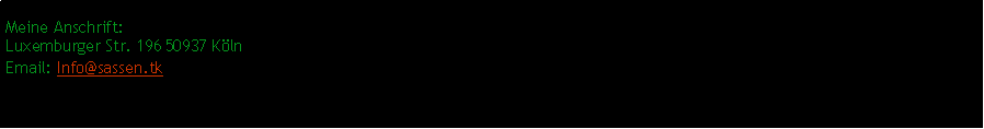 Textfeld:   Meine Anschrift:Luxemburger Str. 196 50937 Kln
Email: Info@sassen.tk